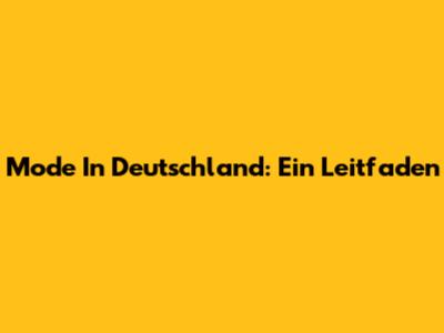 Mode In Deutschland: Ein Leitfaden