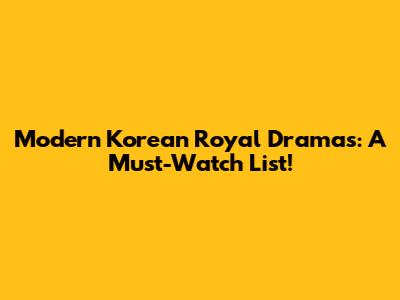 Modern Korean Royal Dramas: A Must-Watch List!