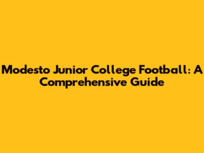 Modesto Junior College Football: A Comprehensive Guide