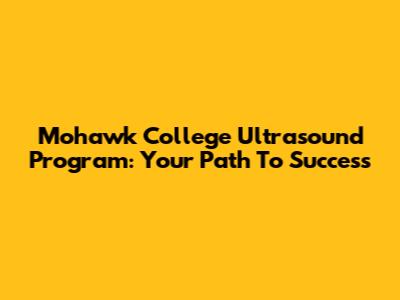 Mohawk College Ultrasound Program: Your Path To Success