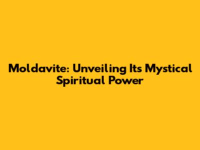 Moldavite: Unveiling Its Mystical Spiritual Power