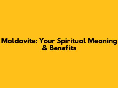 Moldavite: Your Spiritual Meaning & Benefits