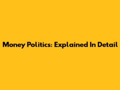 Money Politics: Explained In Detail
