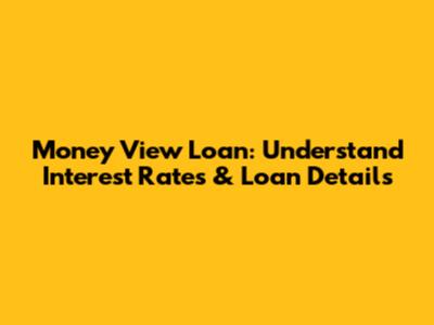Money View Loan: Understand Interest Rates & Loan Details