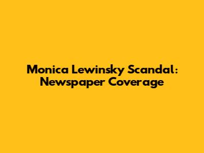 Monica Lewinsky Scandal: Newspaper Coverage