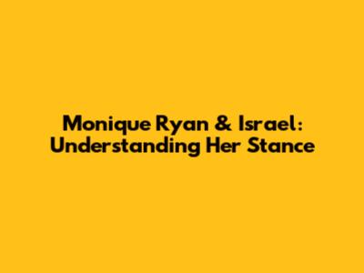 Monique Ryan & Israel: Understanding Her Stance