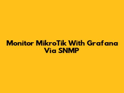 Monitor MikroTik With Grafana Via SNMP