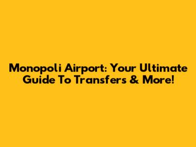 Monopoli Airport: Your Ultimate Guide To Transfers & More!