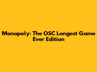 Monopoly: The OSC Longest Game Ever Edition