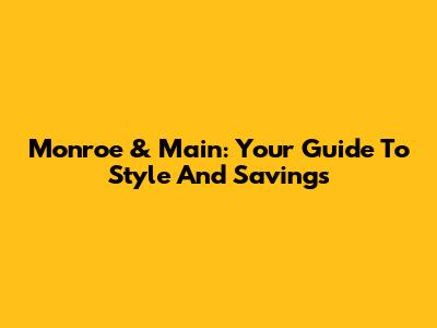 Monroe & Main: Your Guide To Style And Savings