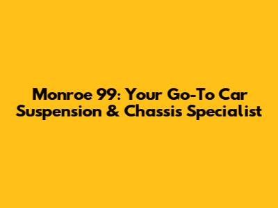 Monroe 99: Your Go-To Car Suspension & Chassis Specialist