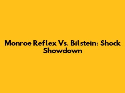 Monroe Reflex Vs. Bilstein: Shock Showdown