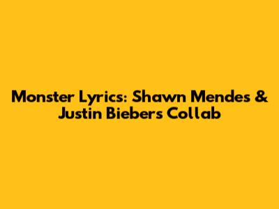 Monster Lyrics: Shawn Mendes & Justin Bieber's Collab
