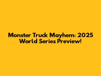 Monster Truck Mayhem: 2025 World Series Preview!