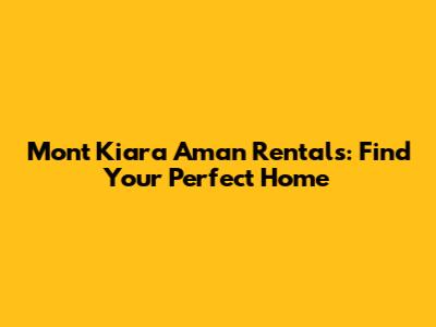 Mont Kiara Aman Rentals: Find Your Perfect Home