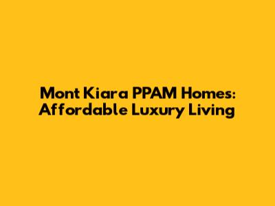 Mont Kiara PPAM Homes: Affordable Luxury Living