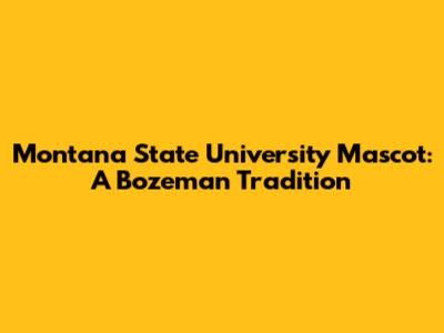 Montana State University Mascot: A Bozeman Tradition