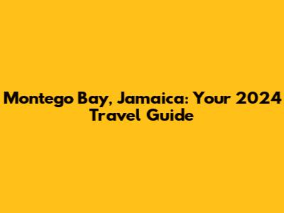 Montego Bay, Jamaica: Your 2024 Travel Guide