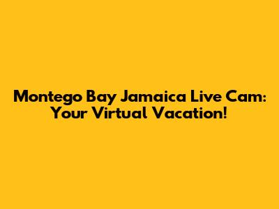 Montego Bay Jamaica Live Cam: Your Virtual Vacation!