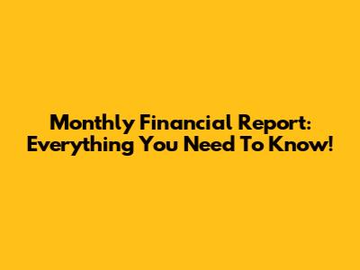 Monthly Financial Report: Everything You Need To Know!