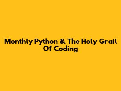 Monthly Python & The Holy Grail Of Coding