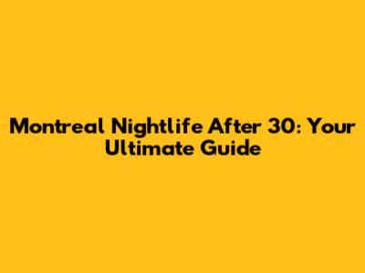 Montreal Nightlife After 30: Your Ultimate Guide