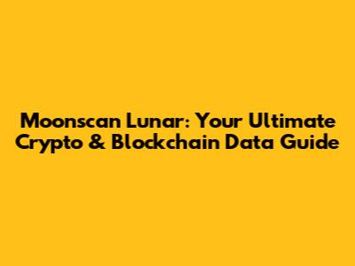 Moonscan Lunar: Your Ultimate Crypto & Blockchain Data Guide