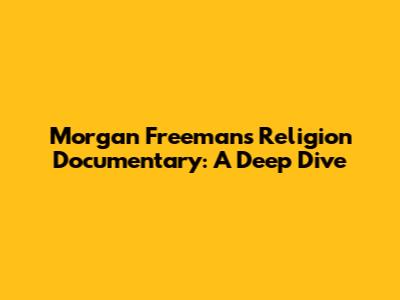 Morgan Freeman's Religion Documentary: A Deep Dive