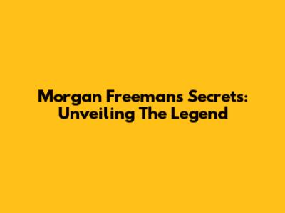 Morgan Freeman's Secrets: Unveiling The Legend
