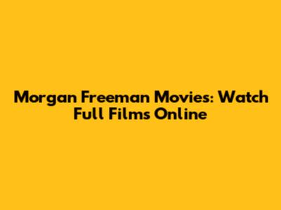 Morgan Freeman Movies: Watch Full Films Online