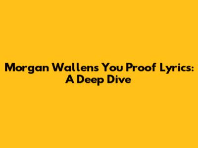 Morgan Wallen's "You Proof" Lyrics: A Deep Dive