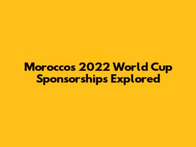 Morocco's 2022 World Cup Sponsorships Explored