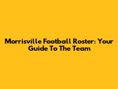 Morrisville Football Roster: Your Guide To The Team