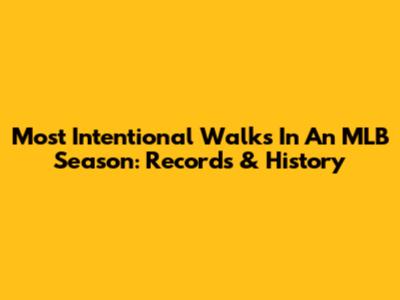Most Intentional Walks In An MLB Season: Records & History
