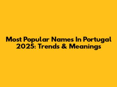 Most Popular Names In Portugal 2025: Trends & Meanings