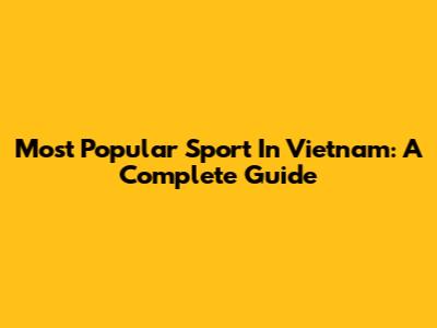 Most Popular Sport In Vietnam: A Complete Guide