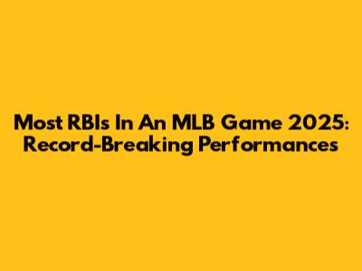 Most RBIs In An MLB Game 2025: Record-Breaking Performances