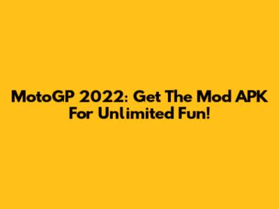 MotoGP 2022: Get The Mod APK For Unlimited Fun!