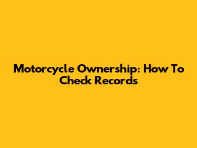 Motorcycle Ownership: How To Check Records
