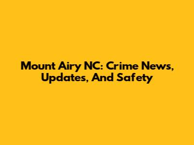Mount Airy NC: Crime News, Updates, And Safety