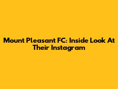 Mount Pleasant FC: Inside Look At Their Instagram