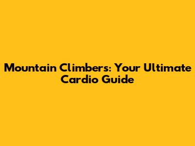 Mountain Climbers: Your Ultimate Cardio Guide