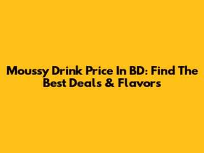 Moussy Drink Price In BD: Find The Best Deals & Flavors