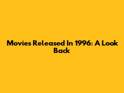 Movies Released In 1996: A Look Back