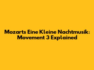 Mozart's Eine Kleine Nachtmusik: Movement 3 Explained