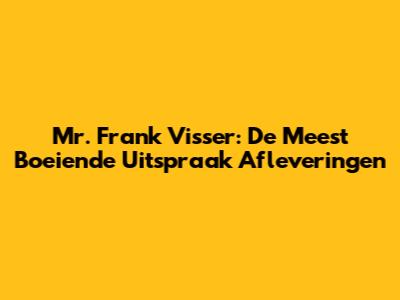 Mr. Frank Visser: De Meest Boeiende Uitspraak Afleveringen