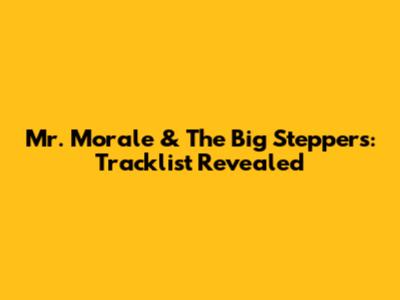 Mr. Morale & The Big Steppers: Tracklist Revealed