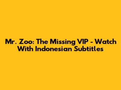Mr. Zoo: The Missing VIP - Watch With Indonesian Subtitles