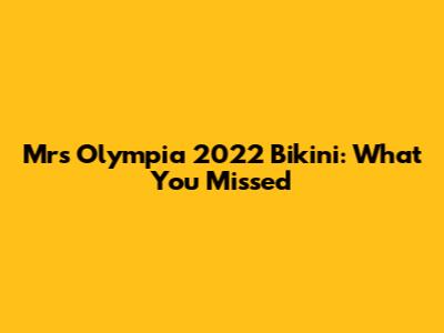 Mrs Olympia 2022 Bikini: What You Missed