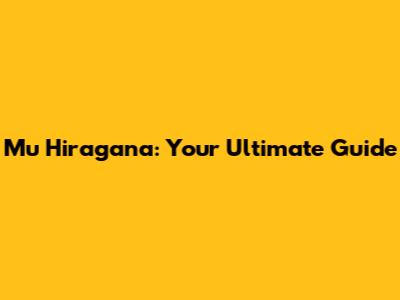 Mu Hiragana: Your Ultimate Guide